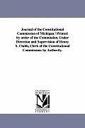 Journal of the Constitutional Commission of Michigan / Printed by Order of the Commission, Under Direction and Supervision of Henry S. Clubb, Clerk of