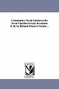 Commentary On the Epistles to the Seven Churches in Asia. Revelation Ii. Iii. by Richard Chenevix Trench ...