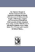 The Masonic Manual, A Pocket Companion For the initiated;Containing the Rituals of Freemasonry, Embraced in the Degrees of the Lodge, Chapter and Enca