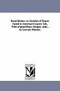 Rural Homes: or, Sketches of Houses Suited to American Country Life, With original Plans, Designs, andc., by Gervase Wheeler.