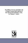 The Military Services and Public Life of Major-General John Sullivan of the American Revolutionary Army. by Thomas C. Amory.
