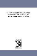 The Life and Public Services of Hon. Abraham Lincoln, of Illinois, and Hon. Hannibal Hamlin, of Maine.