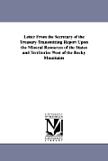 Letter from the Secretary of the Treasury Transmitting Report Upon the Mineral Resources of the States and Territories West of the Rocky Mountains