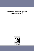Our Children in Heaven. by Wm.H. Holcombe, M.D. ...