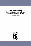 Wages and Regularity of Employment in the Dress and Waist industry of New York City / by Nahum I. Stone.