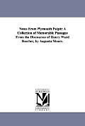 Notes From Plymouth Pulpit: A Collection of Memorable Passages From the Discourses of Henry Ward Beecher, by Augusta Moore.