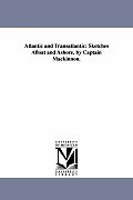 Atlantic and Transatlantic: Sketches Afloat and Ashore. by Captain Mackinnon.