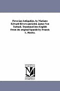 Peruvian Antiquities, by Mariano Edward Rivero and John James Von Tschudi. Translated into English From the original Spanish by Francis L. Hawks.