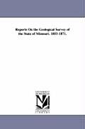 Reports On the Geological Survey of the State of Missouri. 1855-1871.