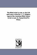 The Bible in the Levant; Or, the Life and Letters of the REV. C. N. Righter, Agent of the American Bible Society in the Levant. by Samuel Irenuus Prim