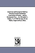 American and European Railway Practice in the Economical Generation of Steam ... and in Permanent Way ... by Alexander L. Holley, N. P. With Seventy-S