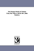 The Poetical Works of Thomas Gray. Ed. With A Life by Rev. John Metford.