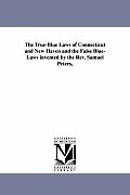 The True-Blue Laws of Connecticut and New Haven and the False Blue-Laws invented by the Rev. Samuel Peters,