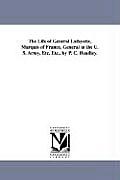 The Life of General Lafayette, Marquis of France, General in the U. S. Army, Etc. Etc., by P. C. Headley.