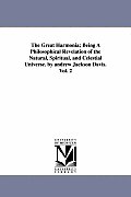 The Great Harmonia; Being A Philosophical Revelation of the Natural, Spiritual, and Celestial Universe. by andrew Jackson Davis.Vol. 2