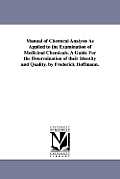 Manual of Chemical Analysis As Applied to the Examination of Medicinal Chemicals. A Guide For the Determination of their Identity and Quality. by Fred