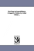 First Steps in General History. A Suggestive Outline. by Arthur Gilman ...