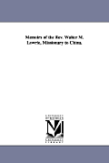 Memoirs of the Rev. Walter M. Lowrie, Missionary to China.