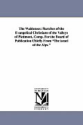 The Waldenses: Sketches of the Evangelical Christians of the Valleys of Piedmont, Comp. for the Board of Publication Chiefly from the