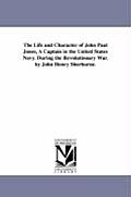 The Life and Character of John Paul Jones, A Captain in the United States Navy. During the Revolutionary War. by John Henry Sherburne.