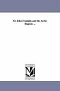 Sir John Franklin and the Arctic Regions ...