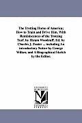 The Trotting Horse of America; How to Train and Drive Him. With Reminiscences of the Trotting Turf. by Hiram Woodruff. Ed. by Charles J. Foster ... in