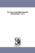 The Works of the Right Honorable Edmund Burke. Vol. 12