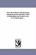 Tent Life in Siberia, and Adventures Among the Koraks and Other Tribes in Kamtchatka and Northern Asia. by George Kennan ....
