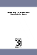 Memoir of the Life of John Quincy Adams. by Josiah Quincy.