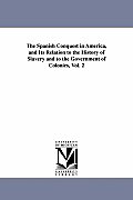 The Spanish Conquest in America, and Its Relation to the History of Slavery and to the Government of Colonies, Vol. 2