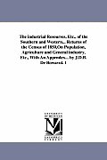 The Industrial Resourses, Etc., of the Southern and Western... Returns of the Census of 1850, on Population, Agriculture and General Industry, Etc., W