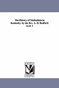 The History of Methodism in Kentucky. by the REV. A. H. Redford Avol. 1
