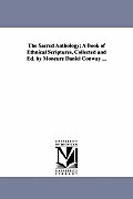 The Sacred Anthology; A Book of Ethnical Scriptures, Collected and Ed. by Moncure Daniel Conway ...