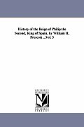 History of the Reign of Philip the Second, King of Spain. by William H. Prescott ...Vol. 3