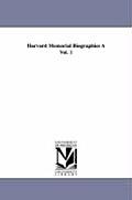 Harvard Memorial Biographies a Vol. 1