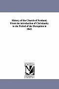 History of the Church of Scotland. From the introduction of Christianity to the Period of the Disruption in 1843.