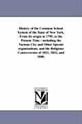 History of the Common School System of the State of New York, from Its Origin in 1795, to the Present Time: Including the Various City and Other Speci