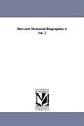 Harvard Memorial Biographies a Vol. 2