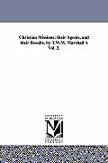 Christian Missions: Their Agents, and Their Results. by T.W.M. Marshall a Vol. 2.