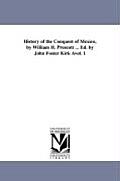 History of the Conquest of Mexico, by William H. Prescott ... Ed. by John Foster Kirk Avol. 1