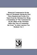 Historical Commentaries On the State of Christianity During the First Three Hundred and Twenty-Five Years From the Christian Era: Being A Translation