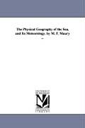 The Physical Geography of the Sea, and Its Meteorology. by M. F. Maury ...