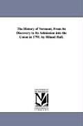 The History of Vermont, From Its Discovery to Its Admission into the Union in 1791. by Hiland Hall.