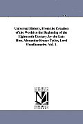 Universal History, From the Creation of the World to the Beginning of the Eighteenth Century. by the Late Hon. Alexander Fraser Tytler, Lord Woodhouse