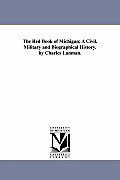 The Red Book of Michigan; A Civil, Military and Biographical History. by Charles Lanman.