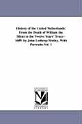 History of the United Netherlands: From the Death of William the Silent to the Twelve Years' Truce--1609. by John Lothrop Motley, With Portraits.Vol.
