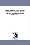 History of the City of New York: Its Origin, Rise, and Progress. / By Mrs. Martha J. Lamb and Mrs. Burton Harrison Avol. 2
