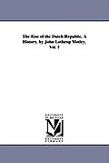 The Rise of the Dutch Republic. A History. by John Lothrop Motley. Vol. 1