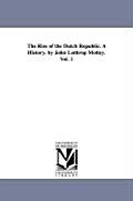 The Rise of the Dutch Republic. a History. by John Lothrop Motley. Vol. 1