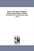 History of the Reign of Philip the Second, King of Spain, by William H. Prescott; Ed. by John Foster Kirk ...Vol. 2